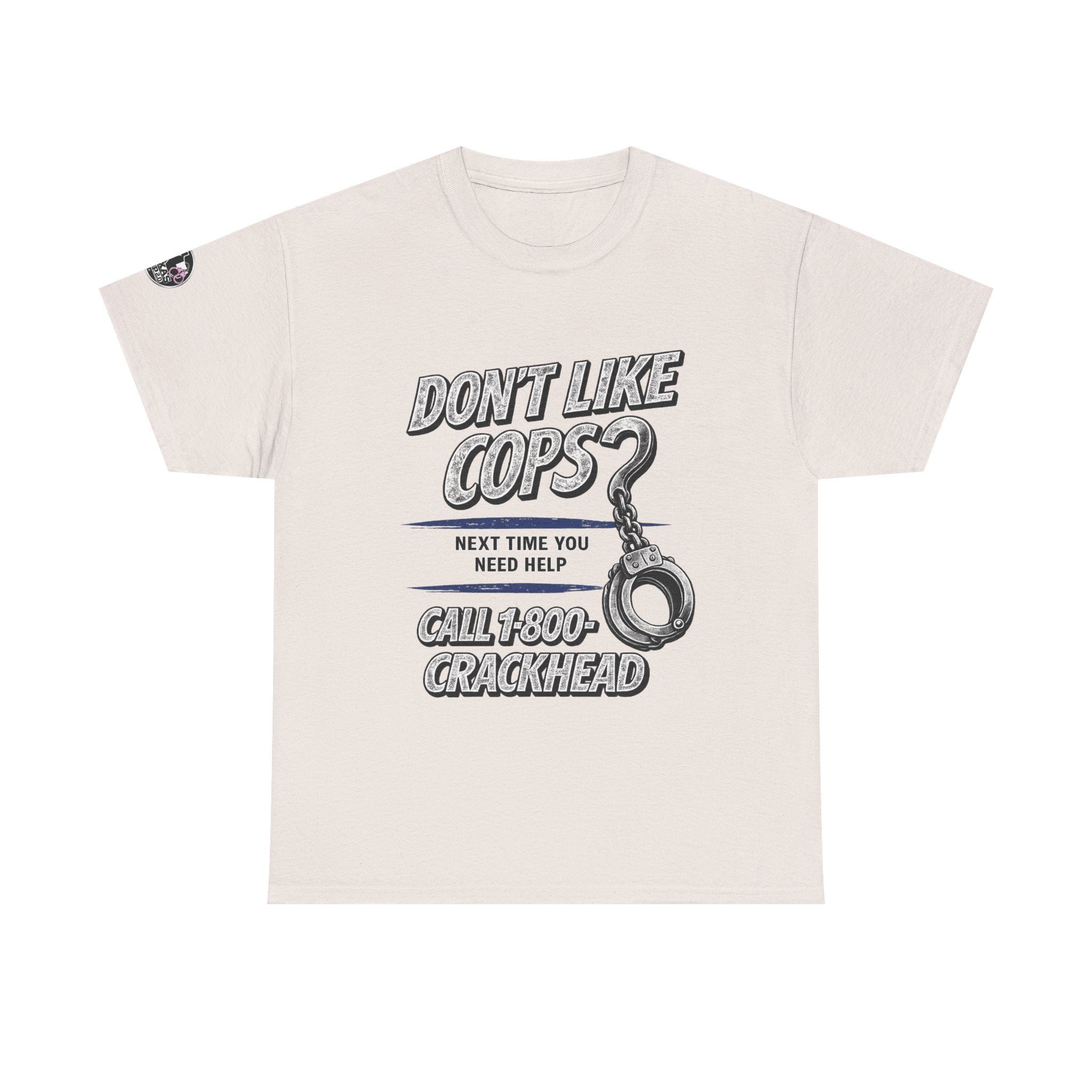 EXTENDED SIZES- Don't Like Cops? Call 1-800-CRACKHEAD T-Shirt