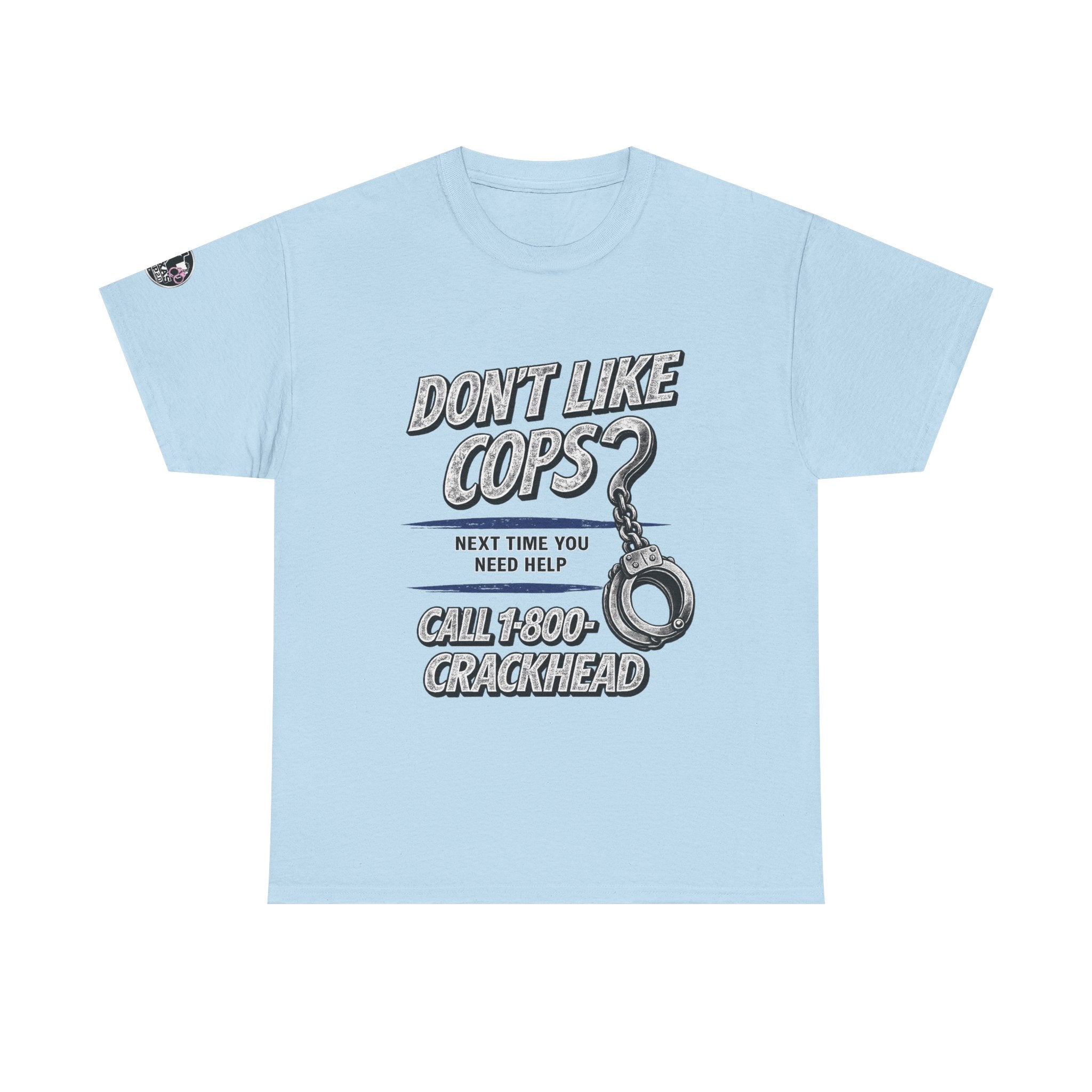 EXTENDED SIZES- Don't Like Cops? Call 1-800-CRACKHEAD T-Shirt