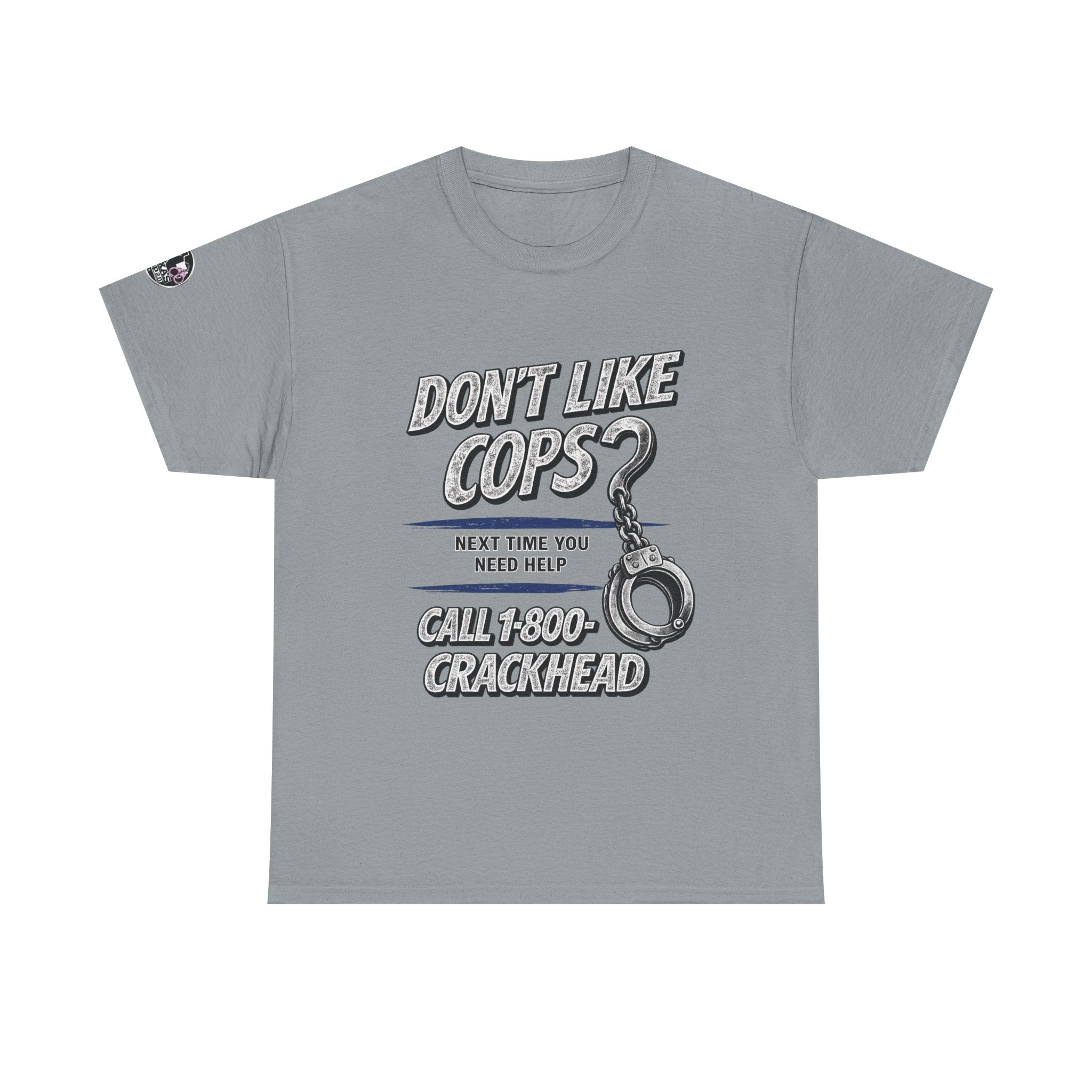 EXTENDED SIZES- Don't Like Cops? Call 1-800-CRACKHEAD T-Shirt