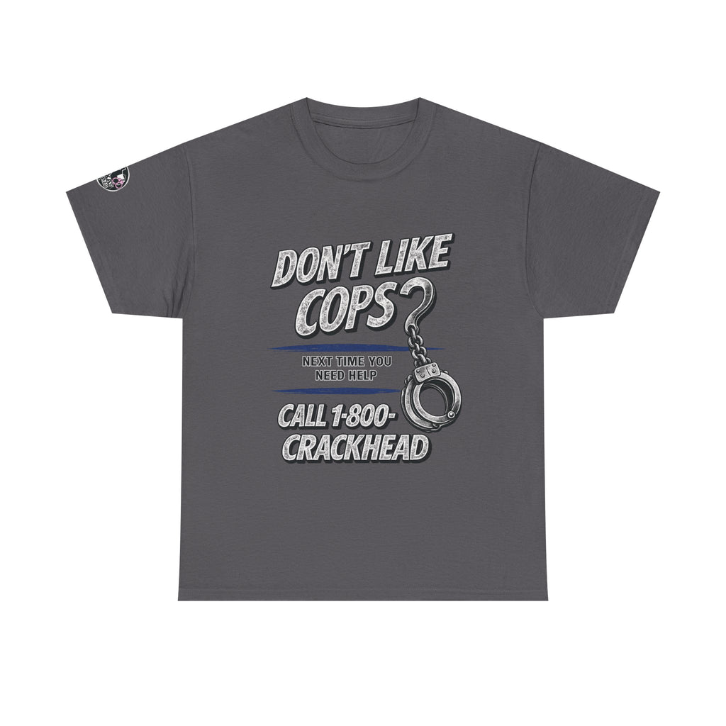 EXTENDED SIZES- Don't Like Cops? Call 1-800-CRACKHEAD T-Shirt