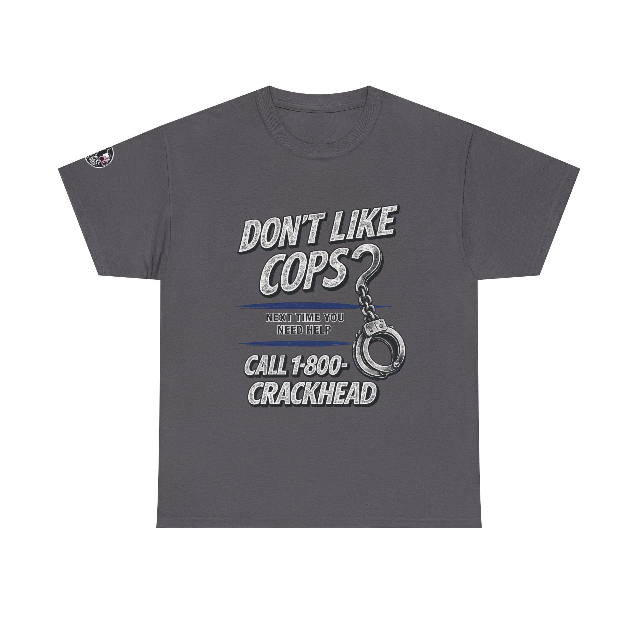 EXTENDED SIZES- Don't Like Cops? Call 1-800-CRACKHEAD T-Shirt