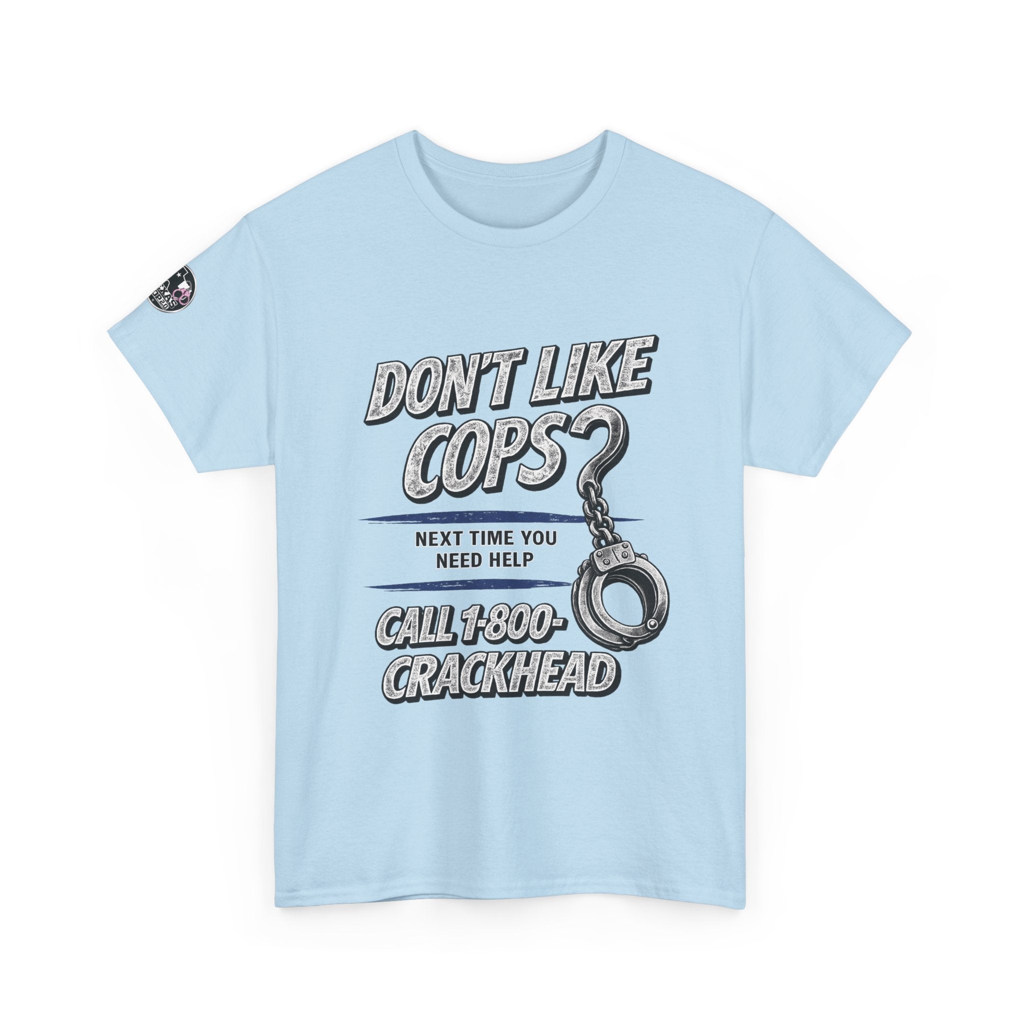 EXTENDED SIZES- Don't Like Cops? Call 1-800-CRACKHEAD T-Shirt