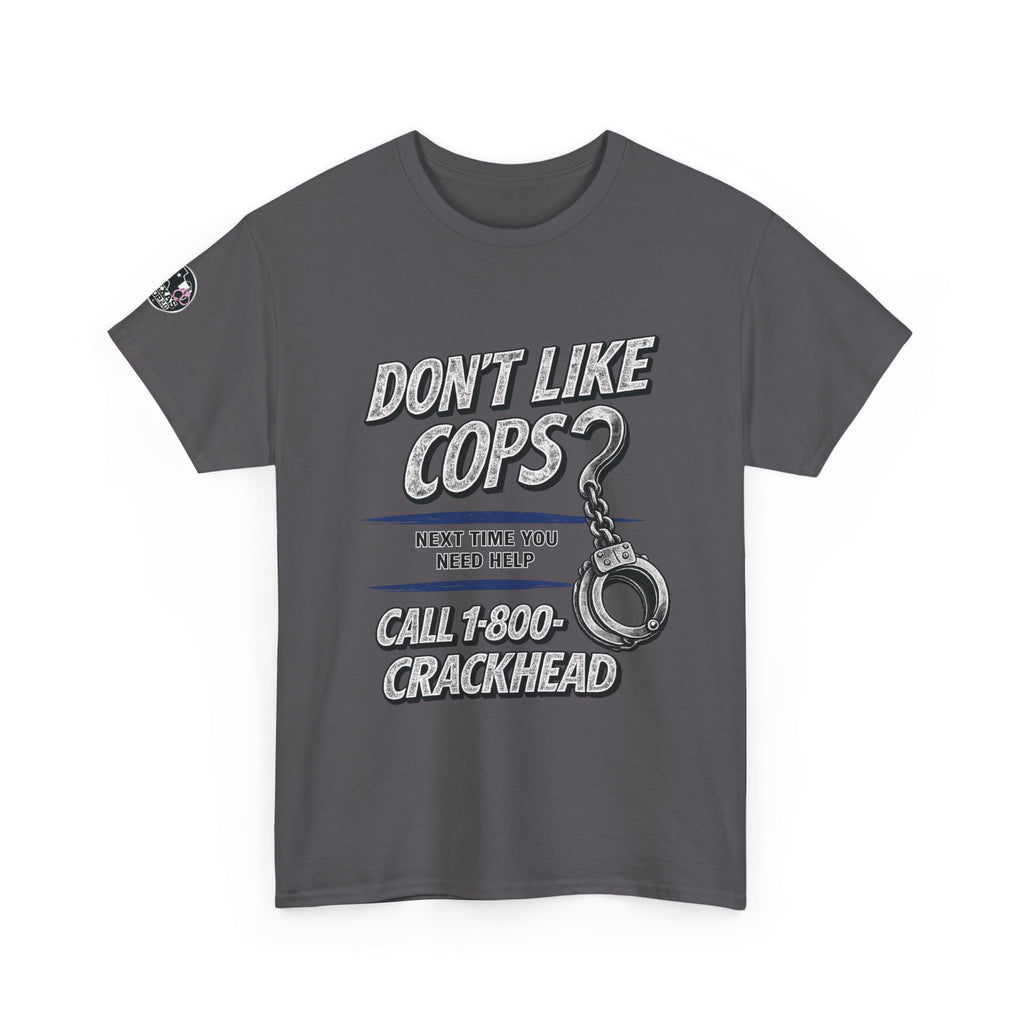 EXTENDED SIZES- Don't Like Cops? Call 1-800-CRACKHEAD T-Shirt