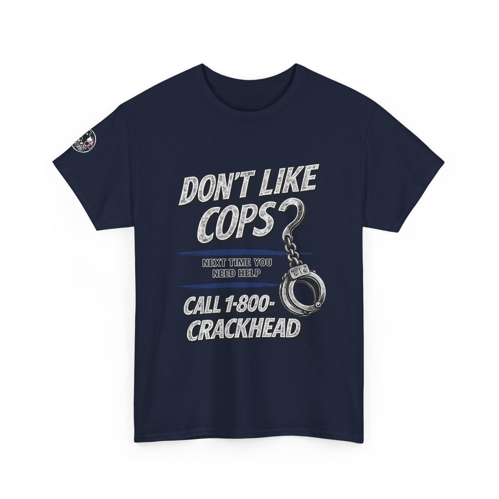 EXTENDED SIZES- Don't Like Cops? Call 1-800-CRACKHEAD T-Shirt