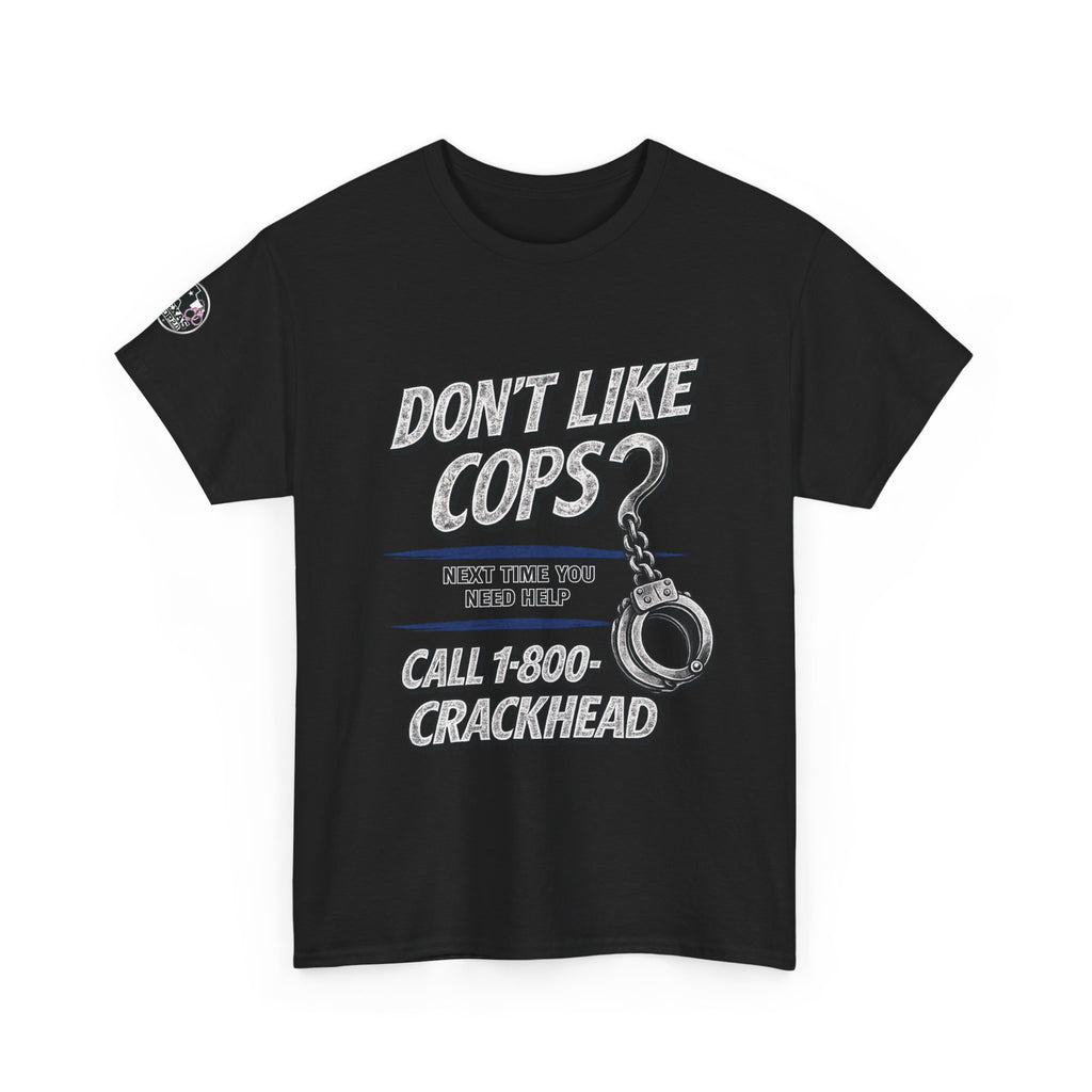 EXTENDED SIZES- Don't Like Cops? Call 1-800-CRACKHEAD T-Shirt